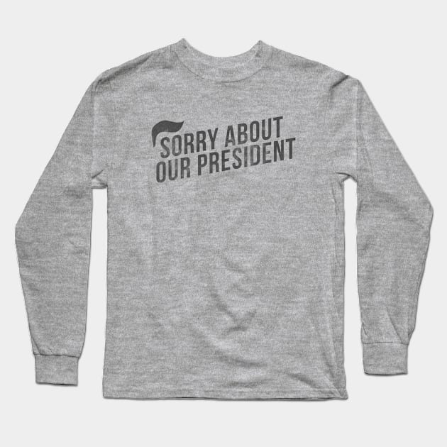 Sorry about our president Long Sleeve T-Shirt by hoopoe